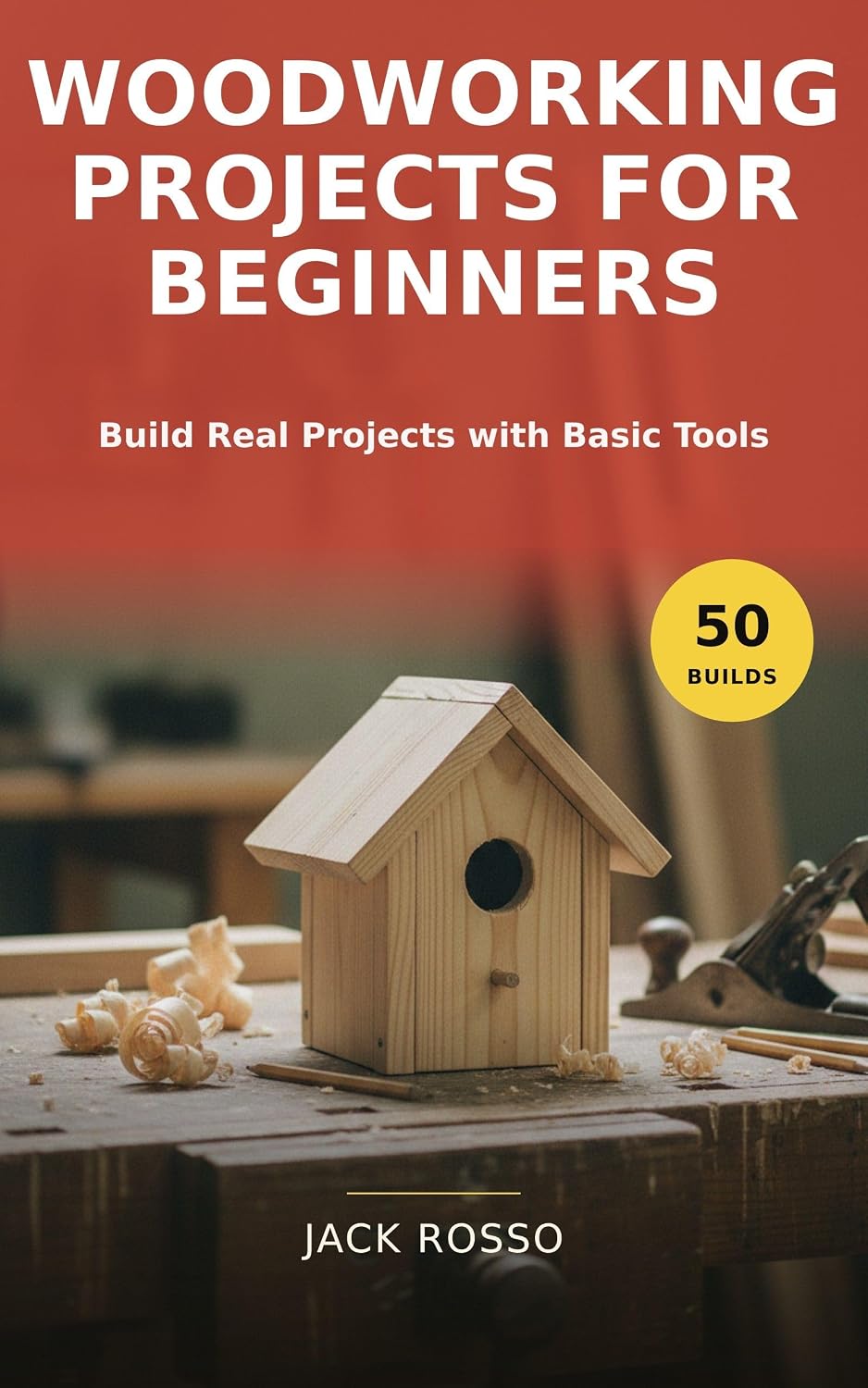 Woodworking Projects for Beginners: 50 Step-by-Step Builds with Clear Instructions, Basic Hand Tools, Safety Tips, and Simple Plans You Can Finish