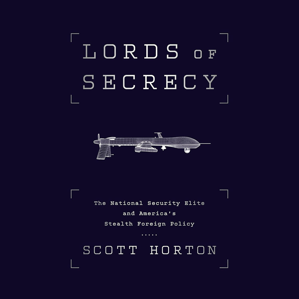 Lords of Secrecy: The National Security Elite and America's Stealth Warfare