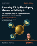 Learning C# by Developing Games with Unity 6: Get to grips with coding in C# and build simple 3D games in Unity from the ground up