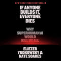 If Anyone Builds It, Everyone Dies: Why Superhuman AI Would Kill Us All