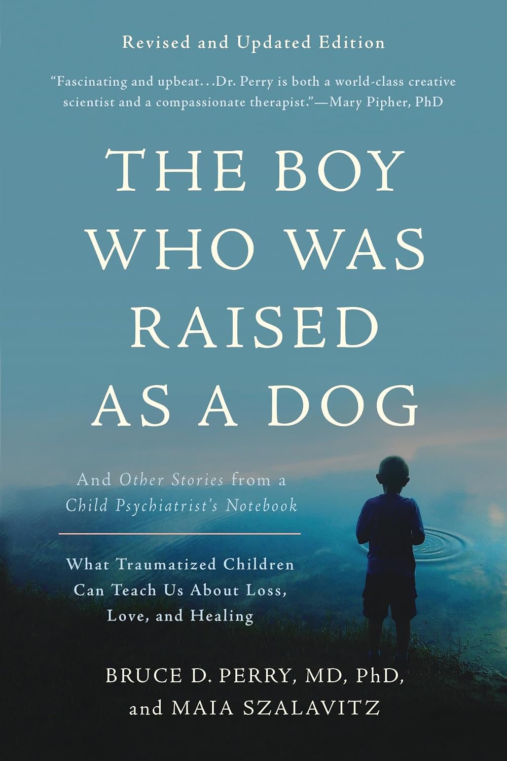 The Boy Who Was Raised as a Dog: And Other Stories from a Child Psychiatrist's Notebook—What Traumatized Children Can Teach Us About Loss, Love, and Healing