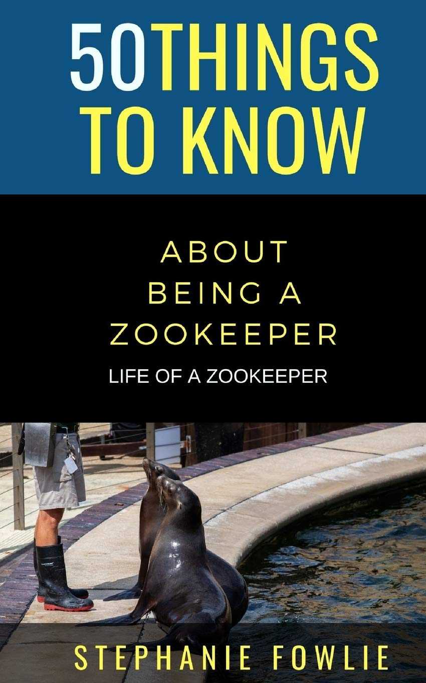 50 Things to Know About Being a Zookeeper: LIFE OF A ZOOKEEPER (50 Things to Know About Pets and Animals: Practical guides, breed facts, and animal care tips for curious readers and pet lovers)