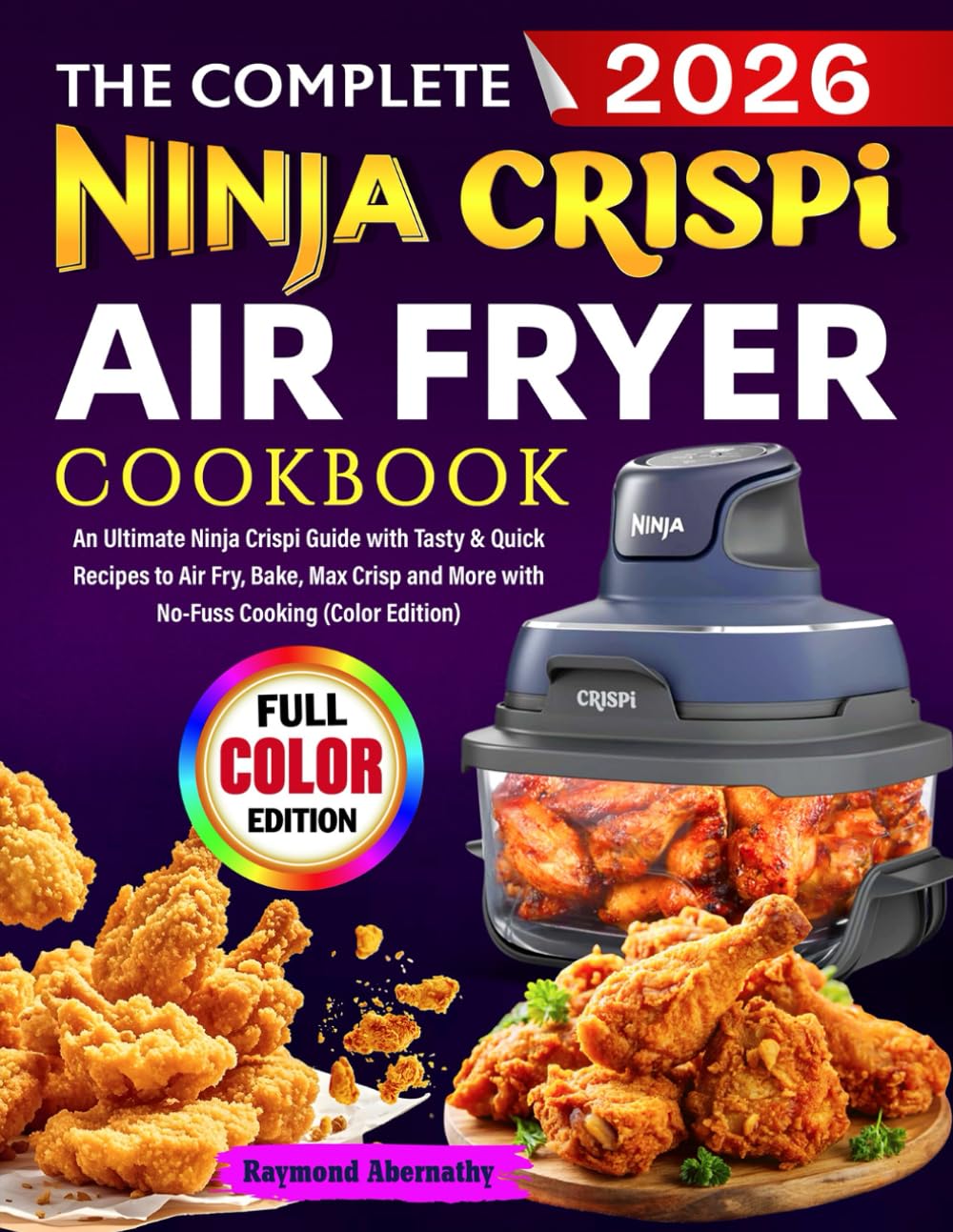 The Complete Ninja Crispi Air Fryer Cookbook: An Ultimate Ninja Crispi Guide with Tasty & Quick Recipes to Air Fry, Bake, Max Crisp and More with No-Fuss Cooking (Color Edition)