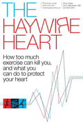 The Haywire Heart: How too much exercise can kill you, and what you can do to protect your heart