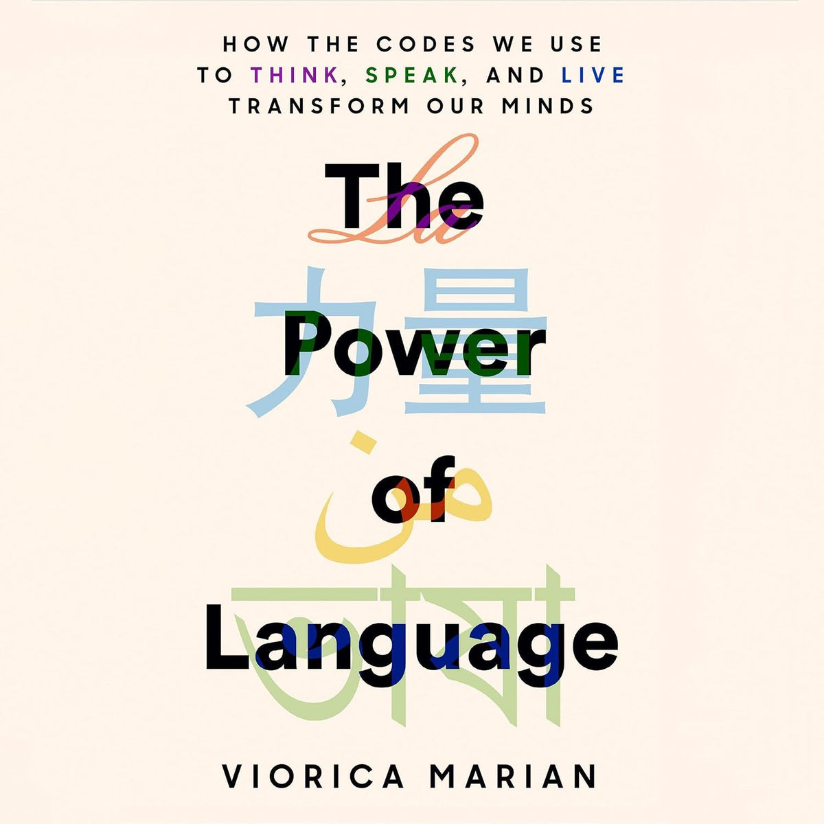 The Power of Language: How the Codes We Use to Think, Speak, and Live Transform Our Minds