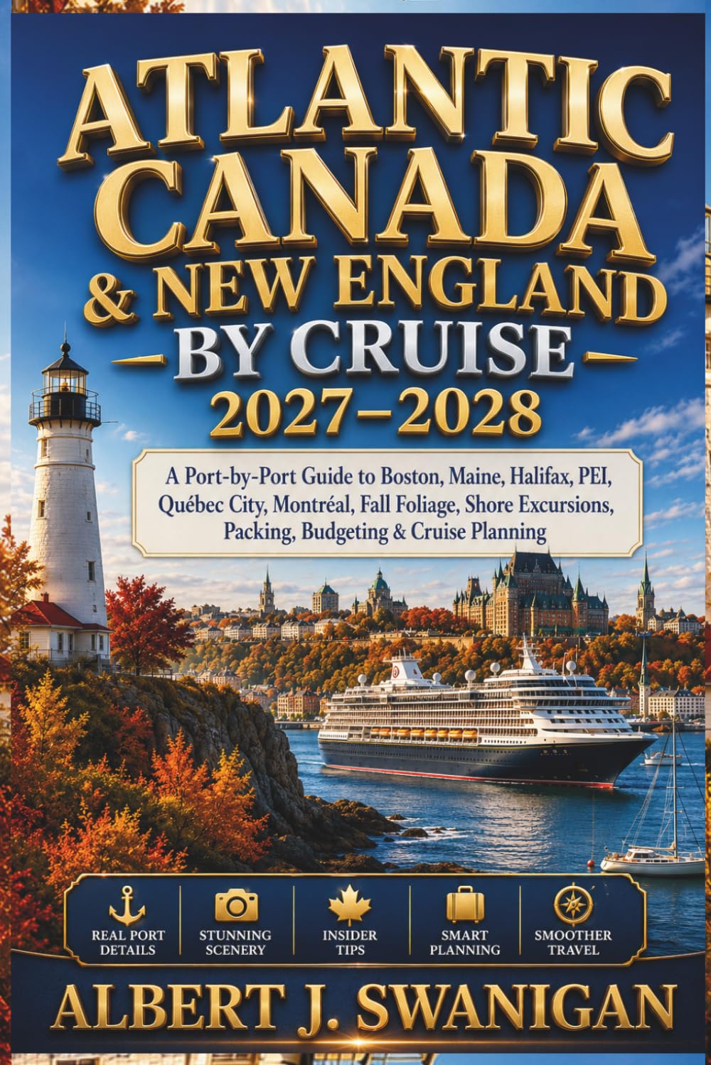 Atlantic Canada & New England by Cruise 2027–2028: A Port-by-Port Guide to Boston, Maine, Halifax, PEI, Québec City, Montréal, Fall Foliage, Shore Excursions, Packing, Budgeting & Cruise Planning