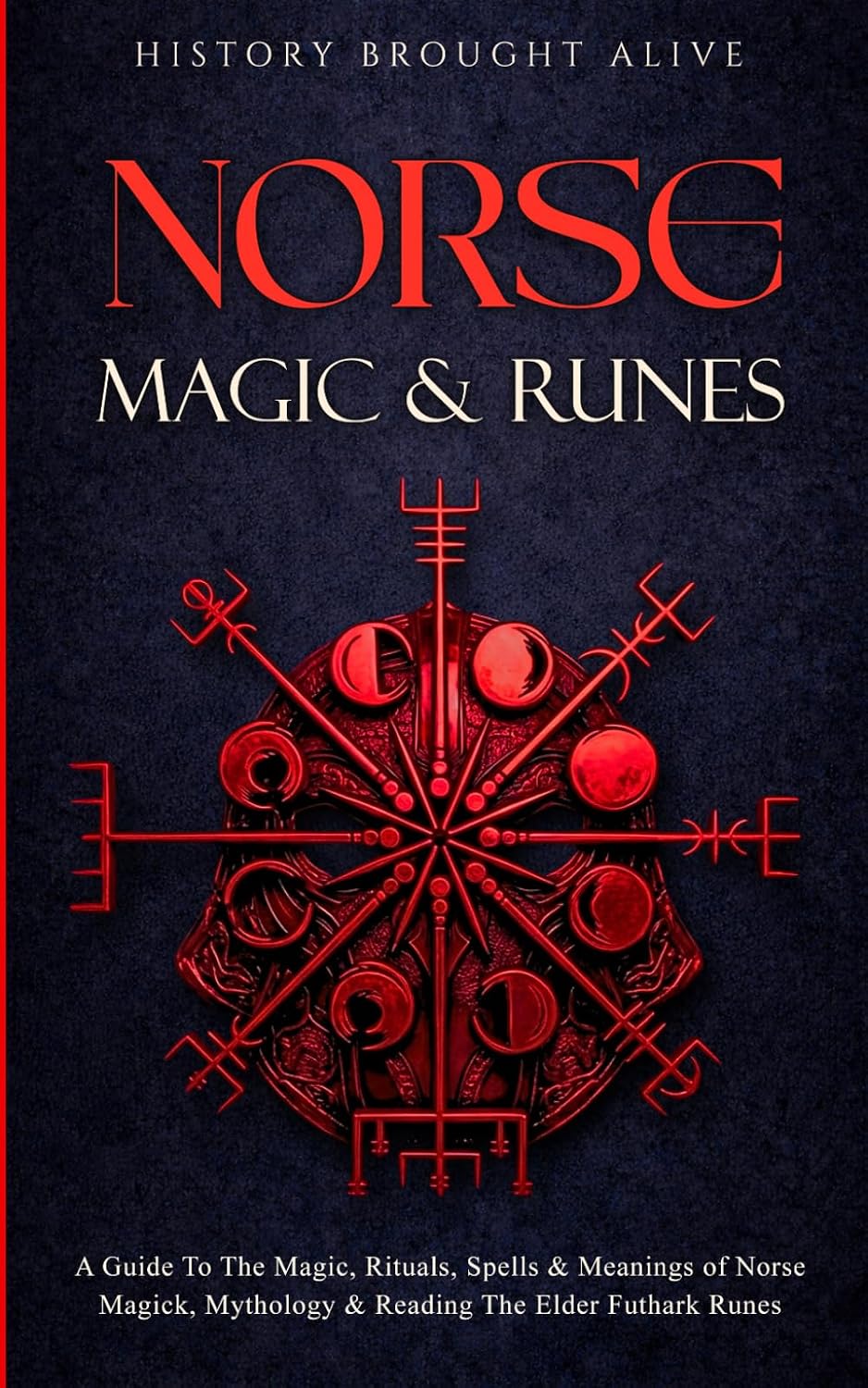 Norse Magic & Runes: A Guide To The Magic, Rituals, Spells & Meanings of Norse Magick, Mythology & Reading The Elder Futhark Runes