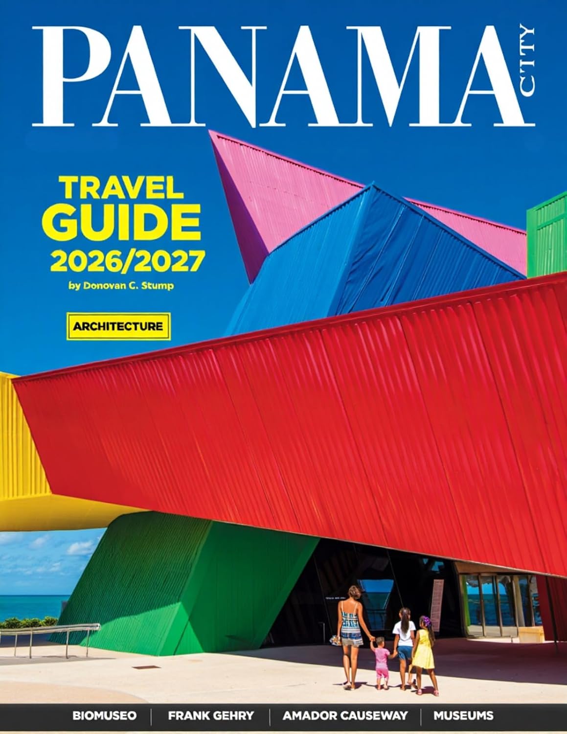 PANAMA CITY TRAVEL GUIDE 2026/2027 (FULL - COLOR): Explore the Panama Canal, Casco Viejo, Local Culture, Hidden Gems, Adventure Activities, and Insider Tips for an Unforgettable Experience.