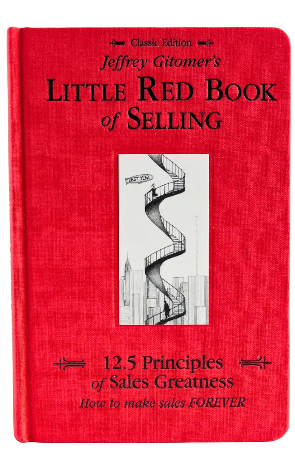 Jeffrey Gitomer's Little Red Book of Selling; 12.5 Principles of Sales Greatness, How to Make Sales FOREVER