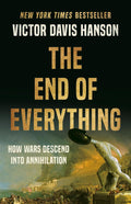 The End of Everything: How Wars Descend into Annihilation