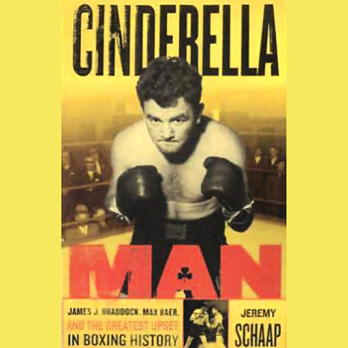 Cinderella Man: James J. Braddock, Max Baer and the Greatest Upset in Boxing History