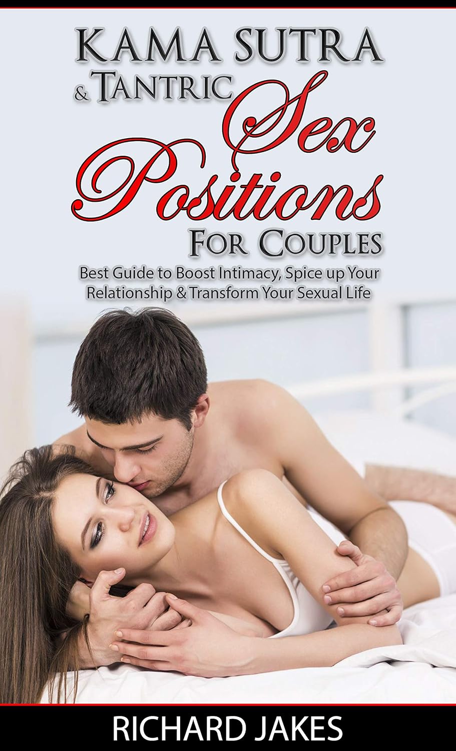 KAMA SUTRA AND TANTRIC SEX POSITIONS FOR COUPLES: BEST GUIDE TO BOOST INTIMACY, SPICE UP YOUR RELATIONSHIP & TRANSFORM YOUR SEXUAL LIFE