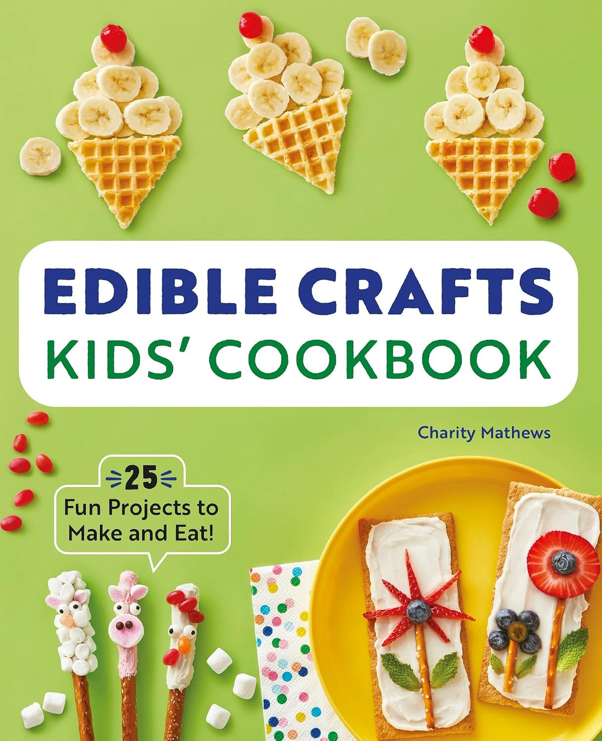 Edible Crafts Kids' Cookbook: 25 Fun Projects to Make and Eat!