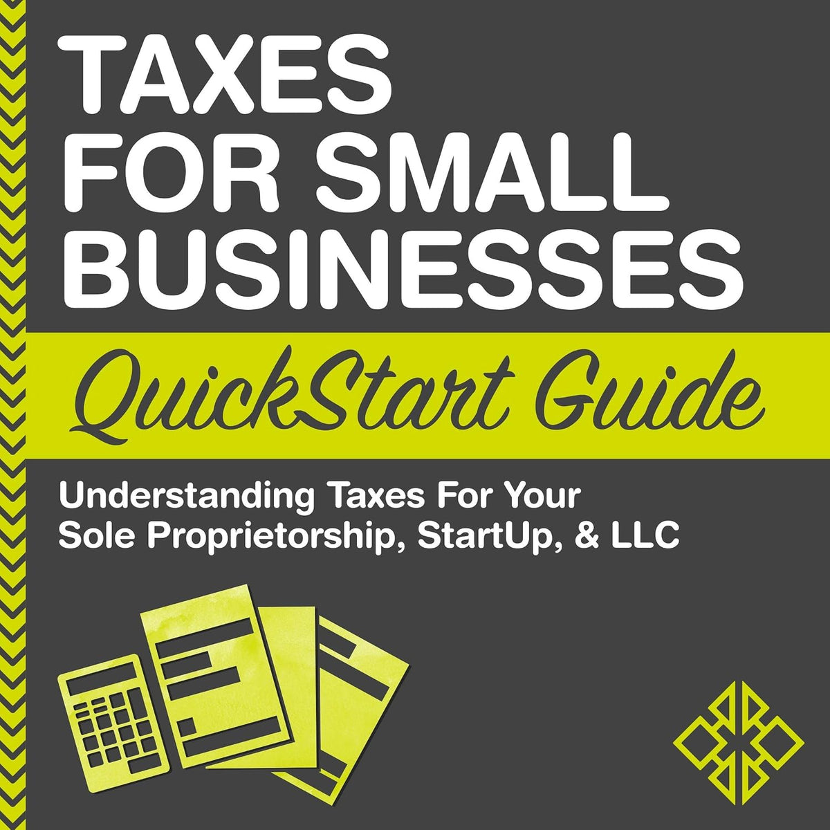 Taxes for Small Businesses QuickStart Guide - Understanding Taxes for Your Sole Proprietorship, Startup, & LLC