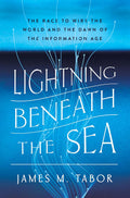 Lightning Beneath the Sea: The Race to Wire the World and the Dawn of the Information Age