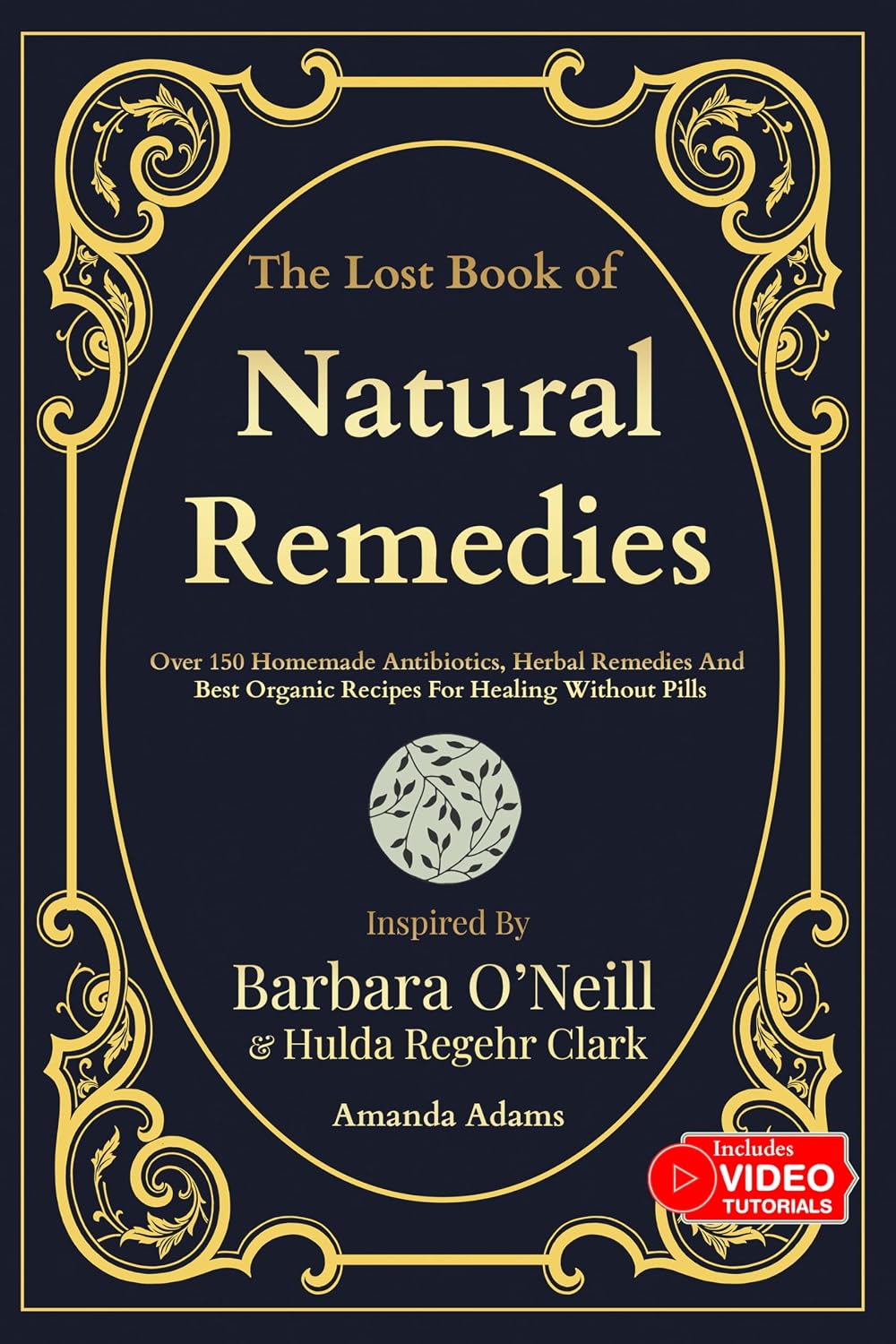 The Lost Book Of Natural Remedies: Over 150 Homemade Antibiotics, Herbal Remedies, and Best Organic Recipes For Healing Without Pills Inspired By Barbara ... O'neill Natural Healing Handbook 1)
