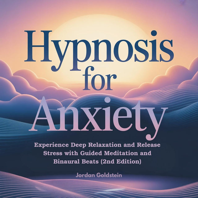 Hypnosis for Anxiety (2nd Edition): Experience Deep Relaxation and Release Stress with Guided Meditation and Binaural Beats