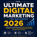 The Ultimate Digital Marketing for Beginners 2026: A Beginner-Friendly Roadmap to SEO, Email Marketing, ChatGPT, AI Tools, Content Strategy, Online Branding, and Making Money Online