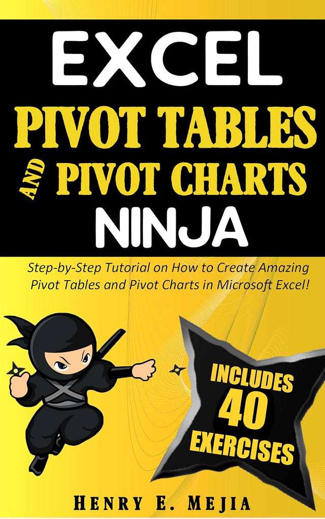 EXCEL PIVOT TABLES and PIVOT CHARTS NINJA: Step-by-Step Tutorial on How to Create Amazing Pivot Tables and Pivot Charts in Microsoft Excel! (Excel Ninjas Book 5)