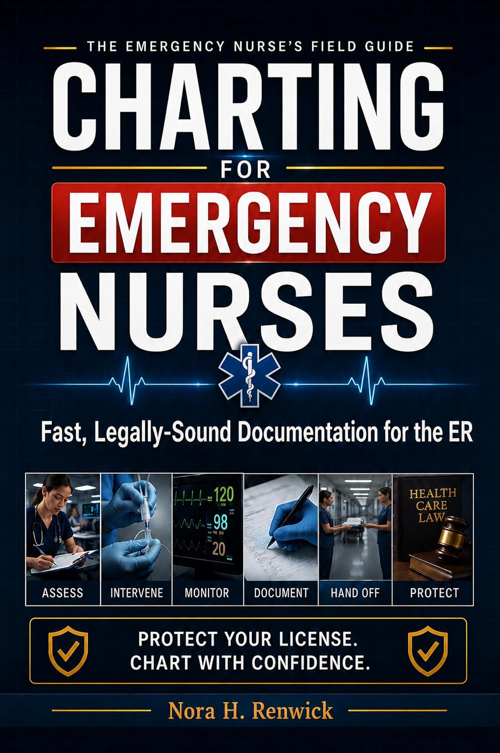 Charting for Emergency Nurses: Fast, Legally-Sound ER Documentation — Triage, Trauma, and High-Acuity Charting Templates, Real Note Examples, and Strategies to Protect Your License