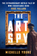 The Art Spy: The Extraordinary Untold Tale of WWII Resistance Hero Rose Valland ― A Lambda Literary Award Finalist Biography About Nazi Art Theft