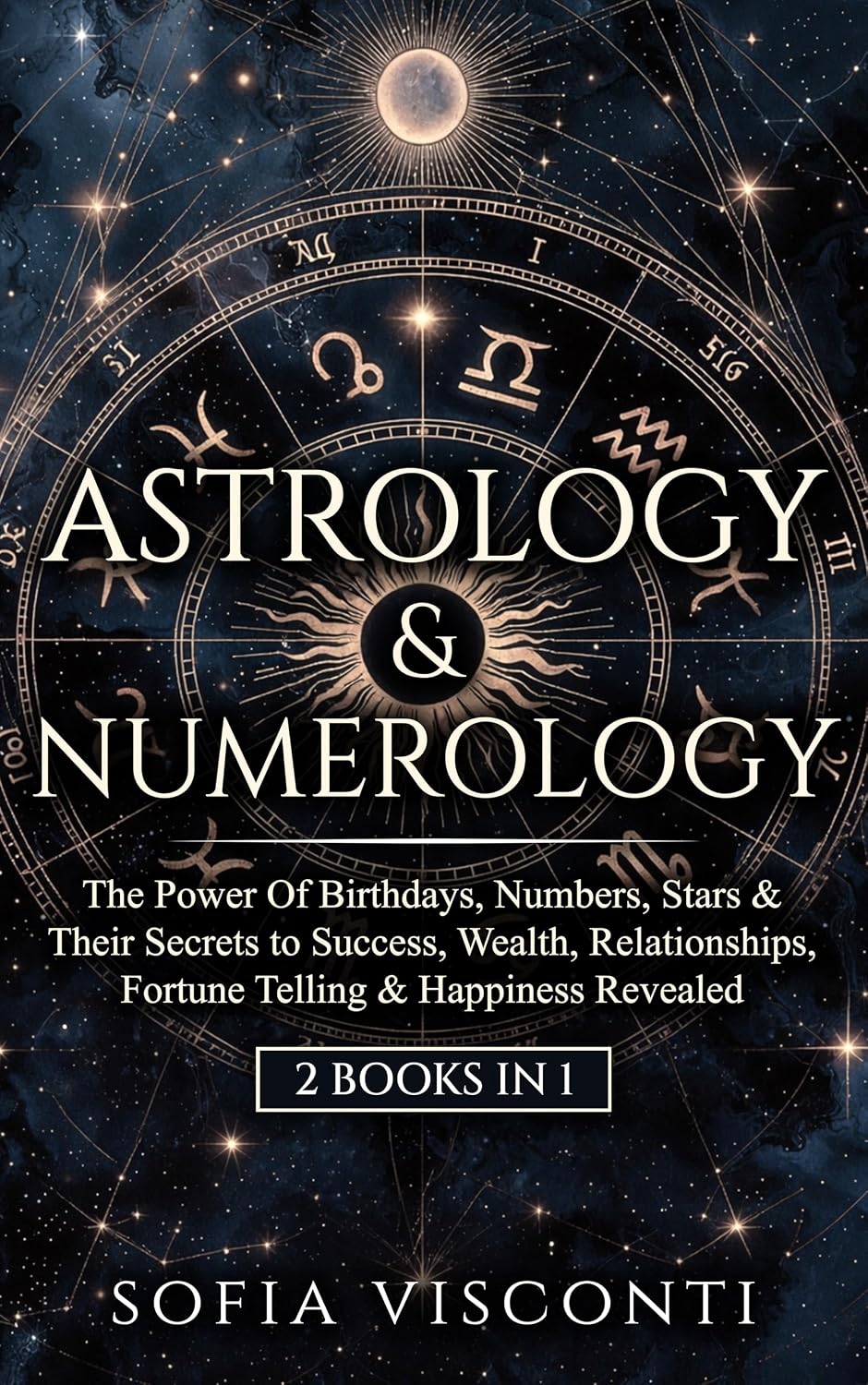Astrology & Numerology: The Power Of Birthdays, Numbers, Stars & Their Secrets to Success, Wealth, Relationships, Fortune Telling & Happiness Revealed (2 in 1 Bundle)