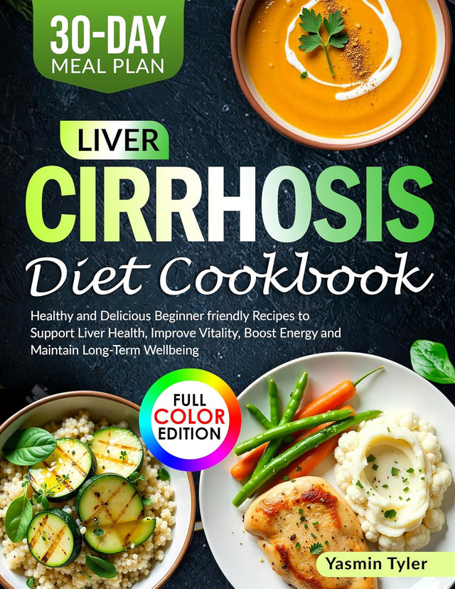 Liver Cirrhosis Diet Cookbook: Healthy and Delicious Beginner friendly Recipes to Support Liver Health, Improve Vitality, Boost Energy and Maintain Long-Term Wellbeing
