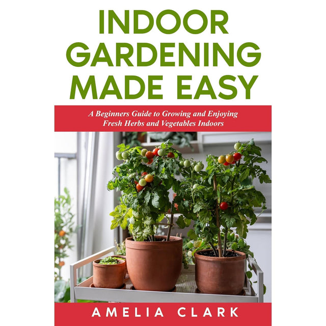 Indoor Gardening Made Easy: A Beginners Guide to Growing and Enjoying Fresh Herbs and Vegetables Indoors; basics on design, hydroponics, aeroponics, troubleshooting, harvesting and storing.