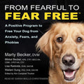 From Fearful to Fear Free: A Positive Program to Free Your Dog from Anxiety, Fears, and Phobias