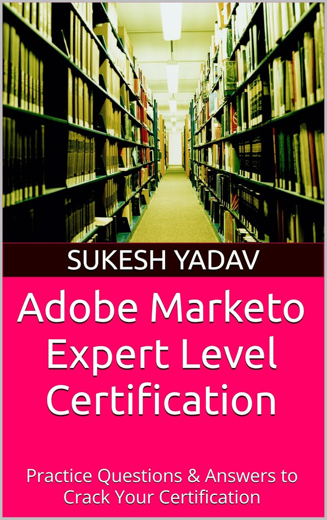 Adobe Marketo Expert Level Certification: Practice Questions & Answers to Crack Your Certification