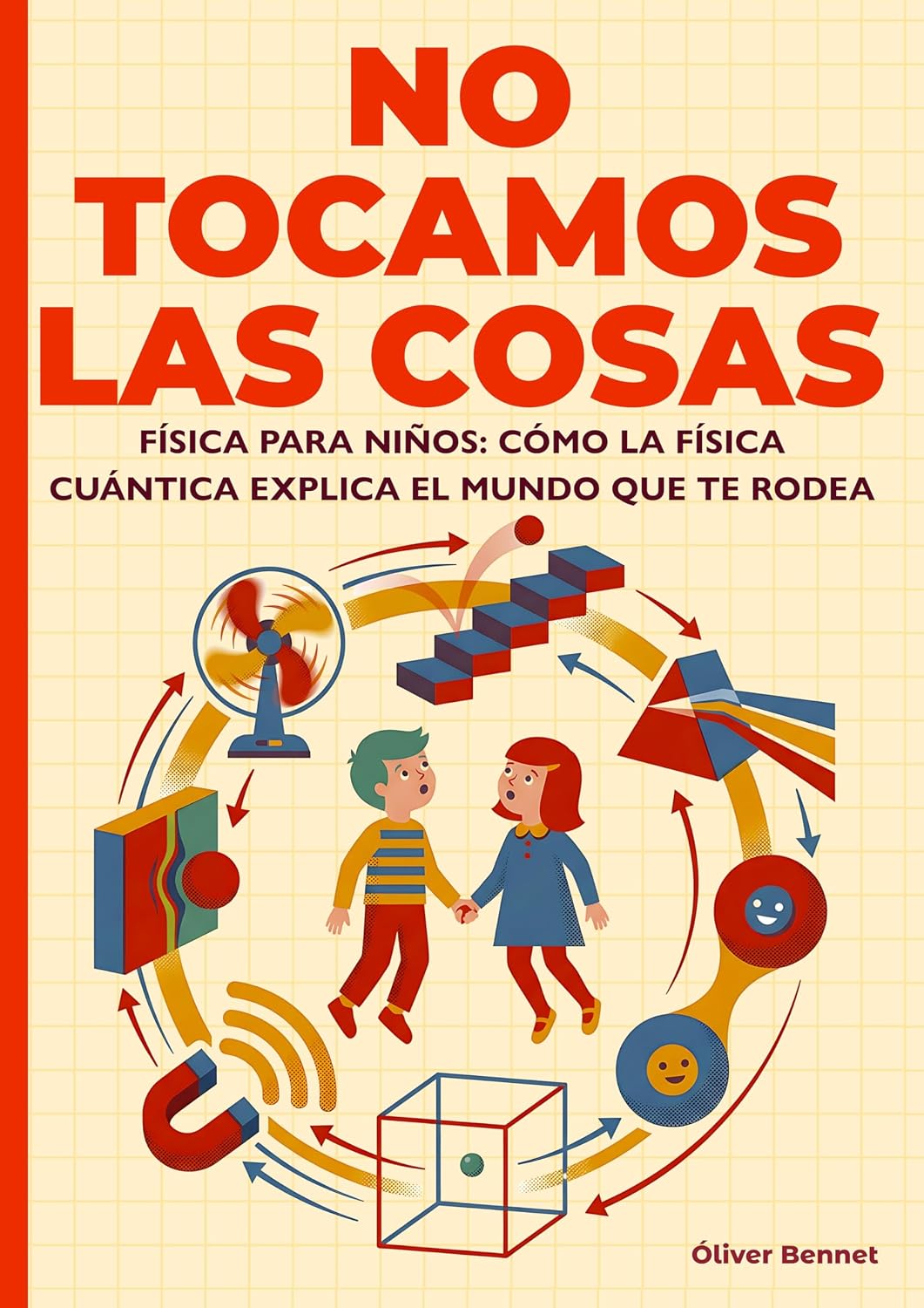 NO TOCAMOS LAS COSAS: Física para niños: cómo la física cuántica explica el mundo que te rodea (9–12 años) (- The Visual Science Series - nº 1) (Spanish Edition)