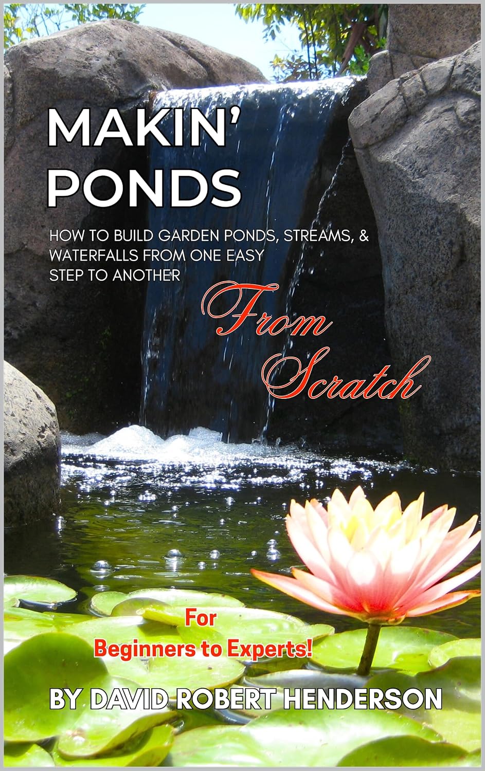 Makin' Ponds: How to Build Garden Ponds, Streams, and Waterfalls From One Easy Step to Another
