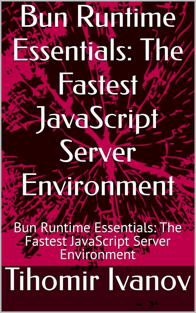 Bun Runtime Essentials: The Fastest JavaScript Server Environment: Bun Runtime Essentials: The Fastest JavaScript Server Environment