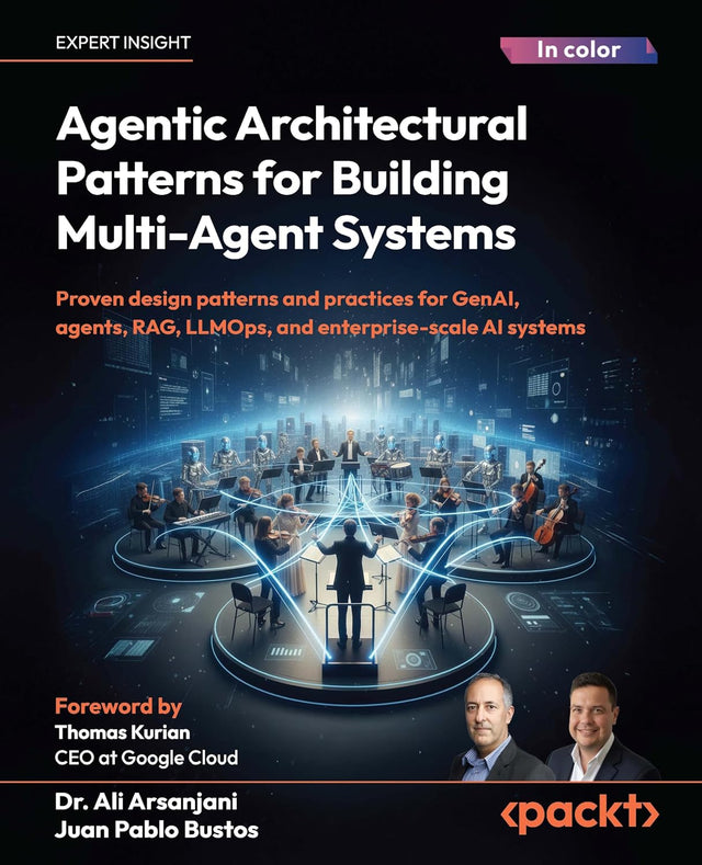 Agentic Architectural Patterns for Building Multi-Agent Systems: Proven design patterns and practices for GenAI, agents, RAG, LLMOps, and enterprise-scale AI systems
