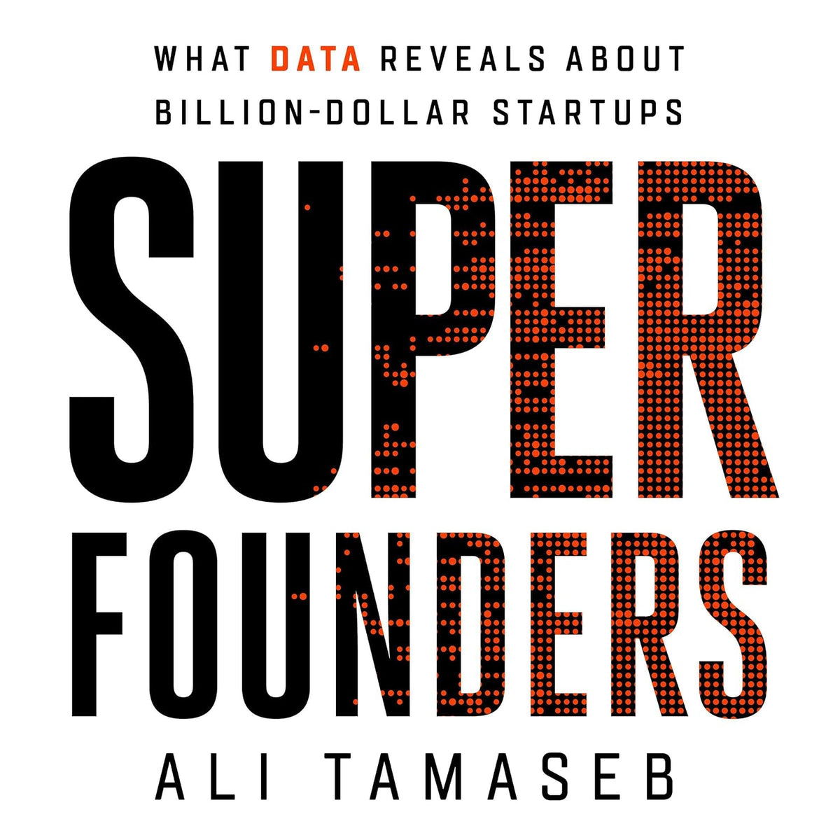 Super Founders: What Data Reveals About Billion-Dollar Startups