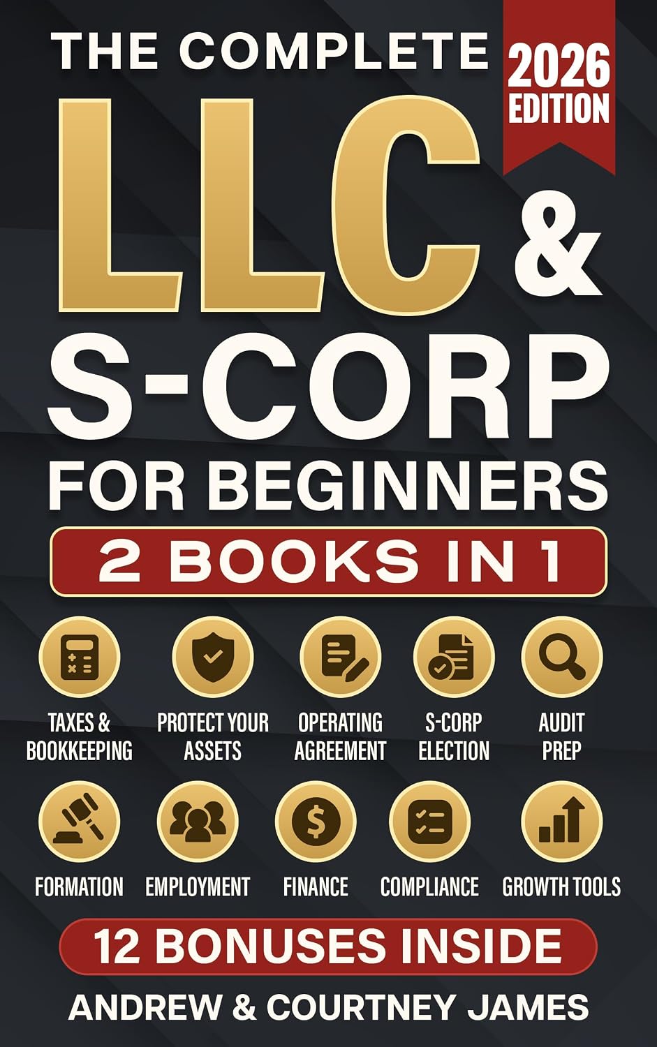 The Complete LLC & S-Corp Beginner's Guide: [2 books in 1] The Easy Way to Create & Manage Your Limited Liability Company or S Corporation so You Can Focus on What Matters Most (Start a Business)