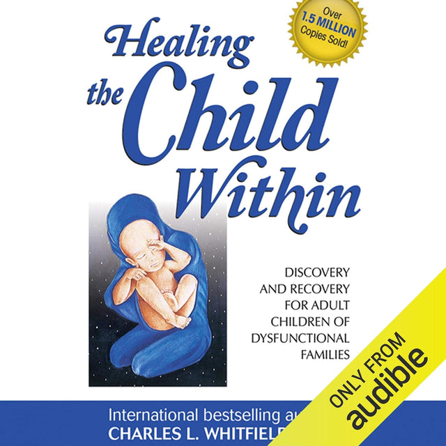 Healing the Child Within: Discovery and Recovery for Adult Children of Dysfunctional Families