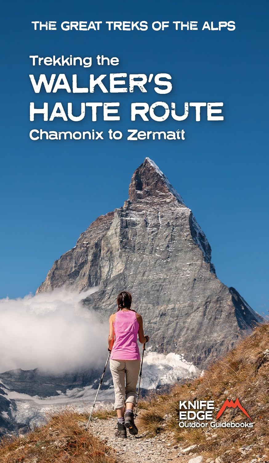 Trekking the Walker's Haute Route: Chamonix to Zermatt (2025) (The Great Treks of the Alps)