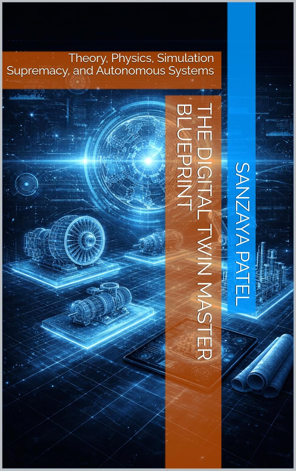 The Digital Twin Master Blueprint: Theory, Physics, Simulation Supremacy, and Autonomous Systems (The Mastering Digital Twins Series Book 3)