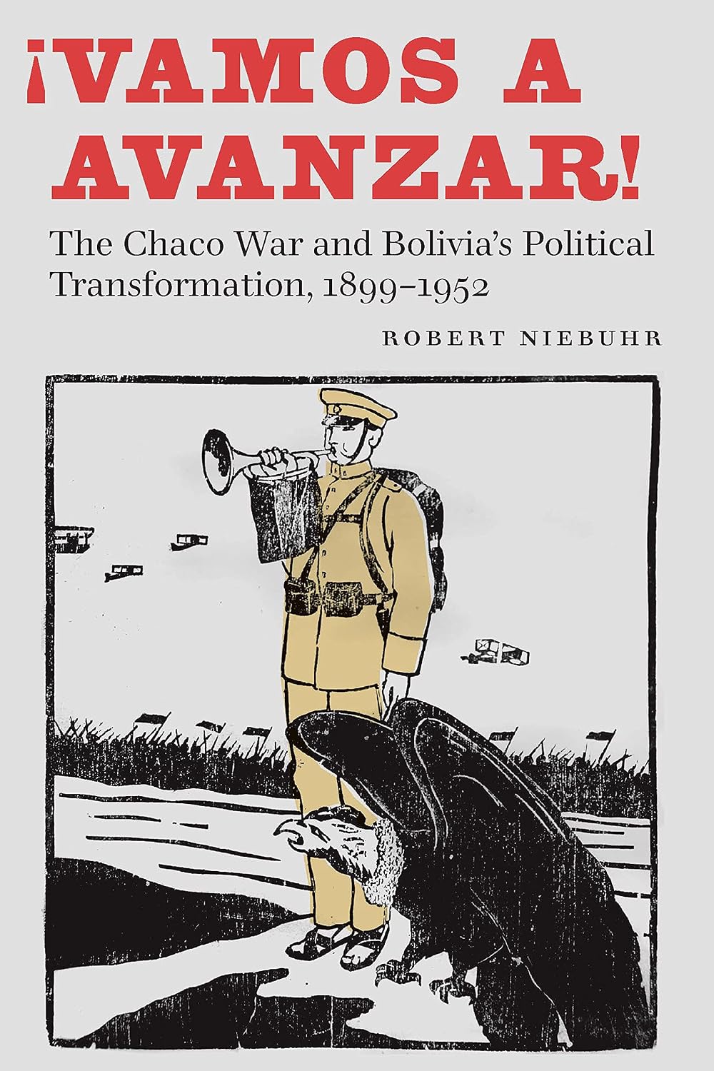 ¡Vamos a avanzar!: The Chaco War and Bolivia's Political Transformation, 1899–1952