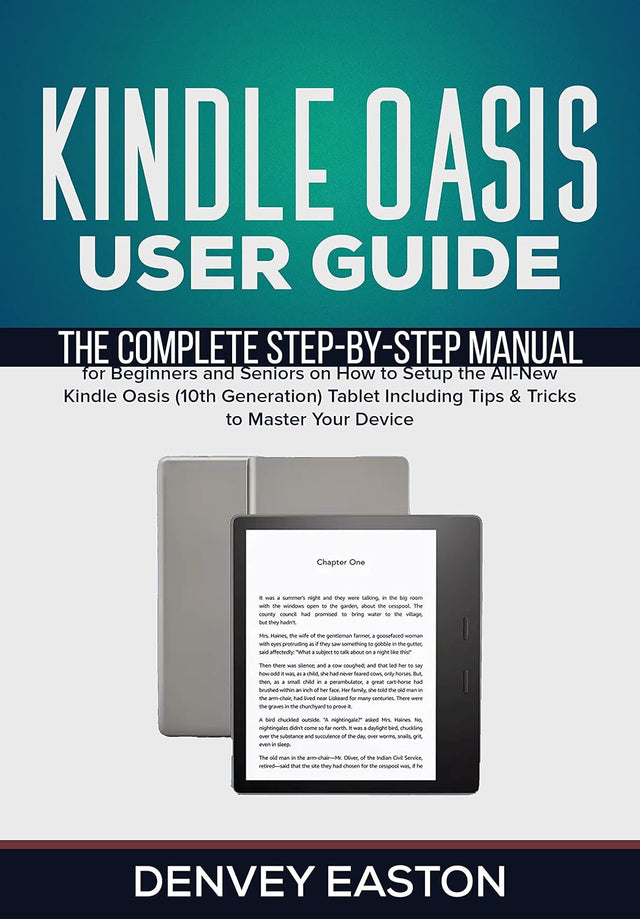 Kindle Oasis User Guide: The Complete Step-by-Step Manual for Beginners and Seniors on How to Setup the All-New Kindle Oasis (10th Generation) Tablet Including ... (The Kindle User's Guide Book Book 5)