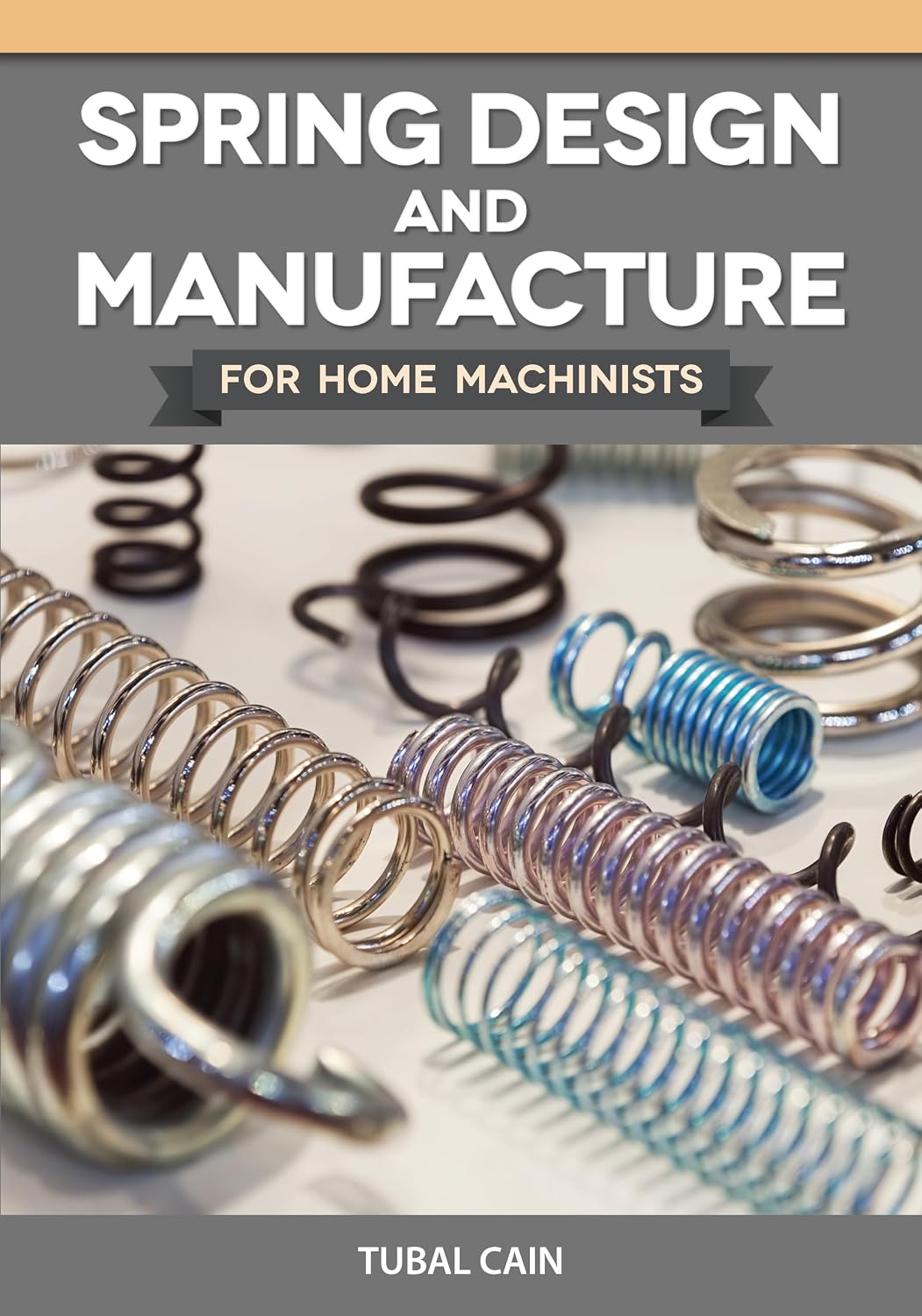 Spring Design and Manufacture for Home Machinists (Fox Chapel Publishing) How to Make Perfectly Working Springs in Your Small Shop - Everything Metalworkers Need to Know (Workshop Practice)