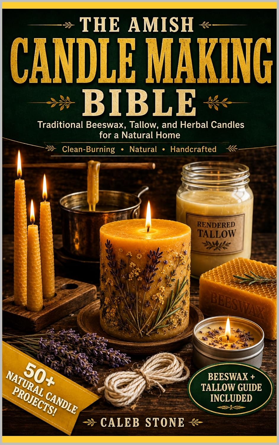 The Amish Candle Making Bible: Traditional Beeswax, Tallow, and Herbal Candle Recipes for Natural Light, Home Fragrance, and Handmade Gifts — The Complete Guide from Rendering to Finished Candle