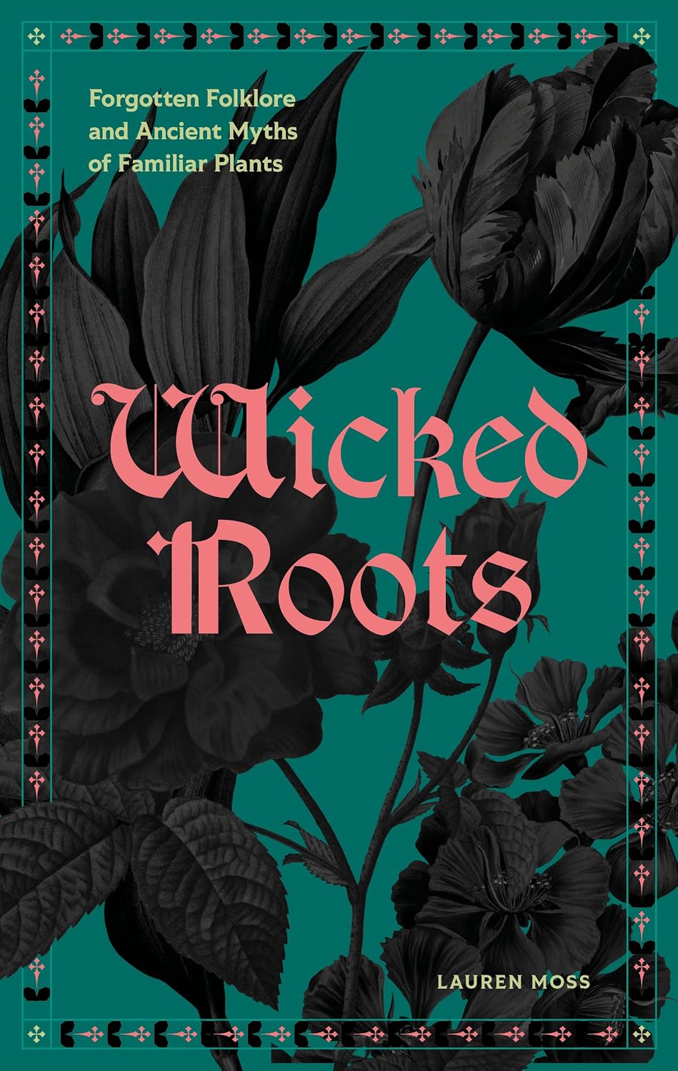 Wicked Roots: Forgotten Folklore and Ancient Myths of Familiar Plants