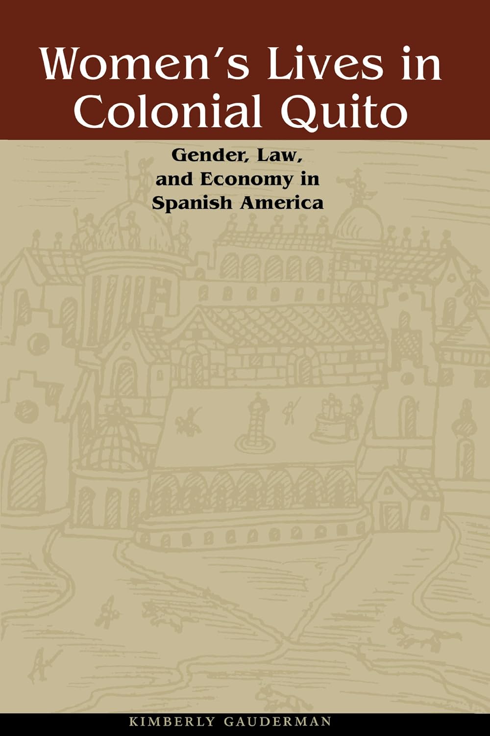 Women's Lives in Colonial Quito: Gender, Law, and Economy in Spanish America