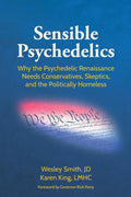 Sensible Psychedelics: Why the Psychedelic Renaissance Needs Conservatives, Skeptics, and the Politically Homeless