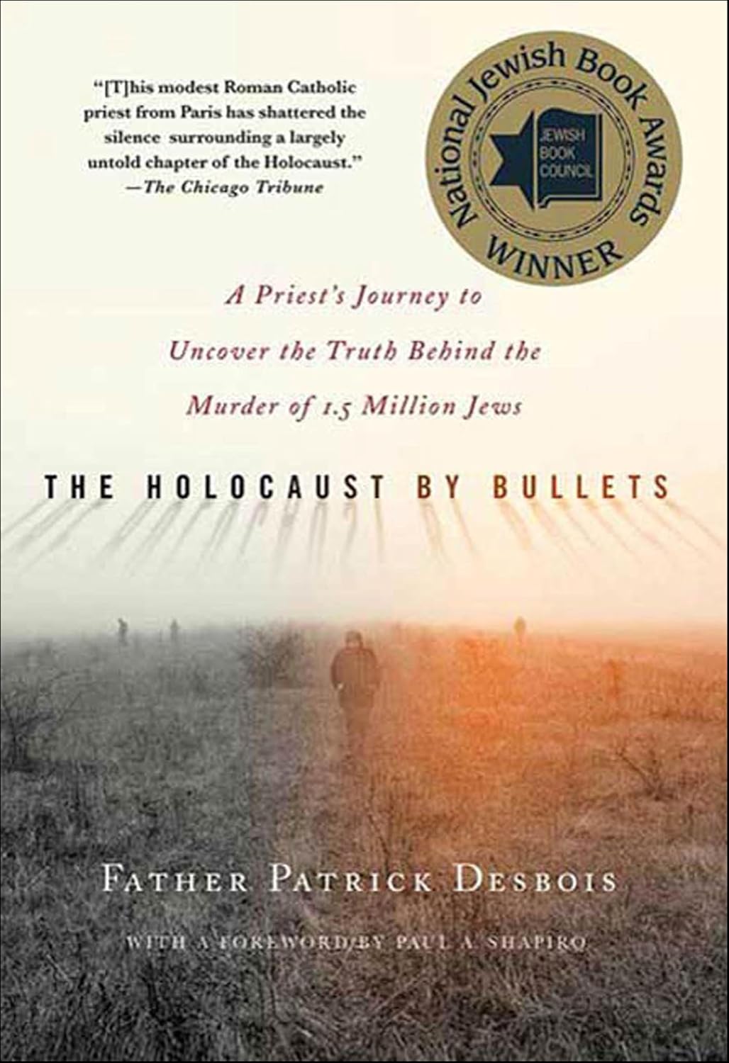 The Holocaust by Bullets: A Priest's Journey to Uncover the Truth Behind the Murder of 1.5 Million Jews