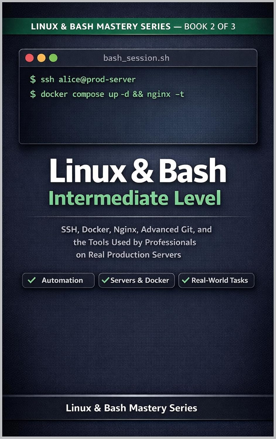 Linux & Bash Intermediate Guide: SSH, Docker, Nginx, Advanced Git and the Tools Professionals Use on Real Production Servers (Linux & Bash Mastery Series)