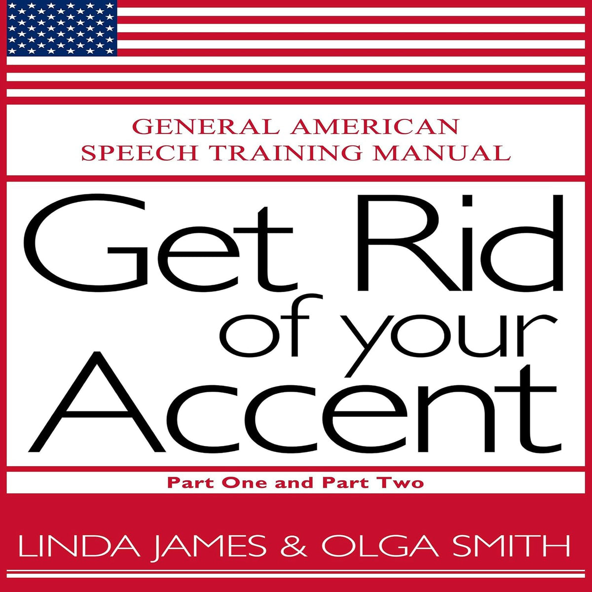 Get Rid of Your Accent: Part One and Two: General American Speech Training Manual, Second Edition