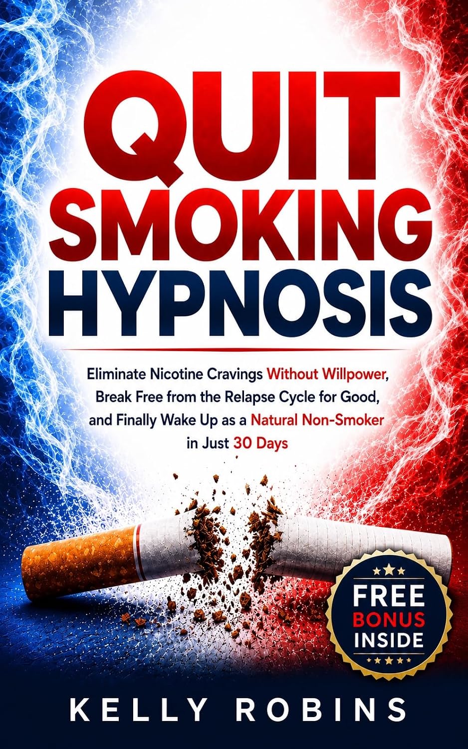 Quit Smoking Hypnosis: Eliminate Nicotine Cravings Without Willpower, Break Free from the Relapse Cycle for Good, and Finally Wake Up as a Natural Non-Smoker in Just 30 Days